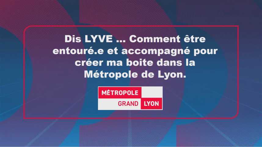 Illustration pour la vidéo Dis LYVE ... Comment être entouré.e et accompagné.e pour créer ma boite dans la Métropole de Lyon.