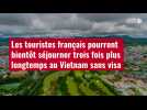 VIDÉO. Les touristes français pourront bientôt séjourner trois fois plus longtemps au Viet