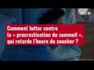 VIDÉO. Comment lutter contre la « procrastination du sommeil », qui retarde l'heure du coucher ?