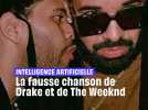 Intelligence artificielle : la fausse chanson de Drake et de The Weeknd