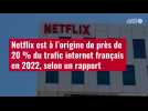 VIDÉO. Netflix est à l'origine de près de 20 % du trafic internet français en 2022, selon un rapport