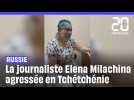 Russie : Elena Milachina, journaliste d'investigation, a été passée à tabac en Tchétchénie