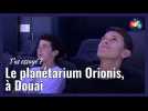 Orionis, un nouveau planétarium « impressionnant », à Douai, selon Julian et Soheil