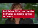 VIDÉO. Mort de Jane Birkin : une tentative d'effraction au domicile parisien de l'artiste
