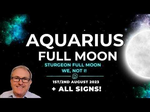 Aquarius Full Moon 1/2 August 2023 - Sturgeon Full Moon - We, Not I! + Horoscope Forecasts ALL SIGNS