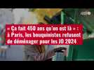 VIDÉO.« Ça fait 450 ans qu'on est là » : à Paris, les bouquinistes refusent de déménager pour les JO