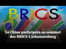 La Chine participera au sommet des BRICS à Johannesburg