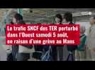 VIDÉO. Le trafic SNCF des TER perturbé dans l'Ouest samedi 5 août, en raison d'une grève au Mans