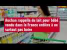 VIDÉO. Auchan rappelle du lait pour bébé vendu dans la France entière à ne surtout pas boi