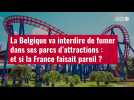 VIDÉO. La Belgique va interdire de fumer dans ses parcs d'attractions : et si la France faisait pareil ?