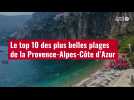 VIDÉO. Le top 10 des plus belles plages de la Provence-Alpes-Côte d'Azur