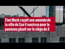 VIDÉO. Elon Musk reçoit une amende de la ville de San Francisco pour le panneau géant sur le siège de X