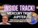 Mercury Trine Jupiter Three Special Opportunities August 10th September 4th & 25th...