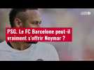 VIDÉO. PSG. Le FC Barcelone peut-il vraiment s'offrir Neymar ?