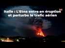 Italie : L'Etna entre en éruption et perturbe le trafic aérien