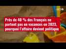 VIDÉO. Près de 40 % des Français ne partent pas en vacances en 2023, pourquoi l'affaire de