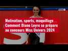 VIDÉO. Motivation, sports, maquillage... Comment Diane Leyre se prépare au concours Miss Uni