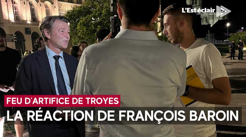 Vidéos : François Baroin, maire de Troyes, réagit au feu d'artifice