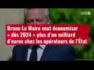 VIDÉO. Bruno Le Maire veut économiser « dès 2024 » plus d'un milliard d'euros chez les opé