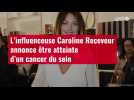 VIDÉO. L'influenceuse Caroline Receveur annonce être atteinte d'un cancer du sein