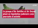 VIDÉO. Le groupe d'Air Antilles et Air Guyane placé en liquidation judiciaire avec poursui