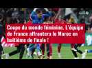 VIDÉO. Coupe du monde féminine. L'équipe de France affrontera le Maroc en huitième de fina