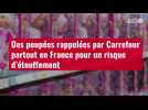 VIDÉO. Des poupées rappelées par Carrefour partout en France pour un risque d'étouffement