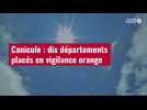 VIDÉO. Canicule : dix départements placés en vigilance orange