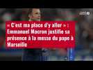 VIDÉO. « C'est ma place d'y aller » : Emmanuel Macron justifie sa présence à la messe du p
