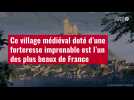VIDÉO. Ce village médiéval doté d'une forteresse imprenable est l'un des plus beaux de France