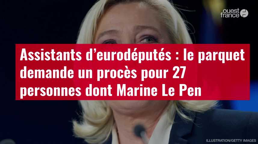 VIDÉO. Assistants d’eurodéputés : le parquet demande un procès pour 27  personnes dont Marine Le Pen