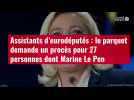 VIDÉO. Assistants d'eurodéputés : le parquet demande un procès pour 27 personnes dont Marine Le Pen