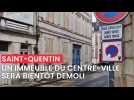 Un immeuble du centre-ville de Saint-Quentin bientôt démoli.