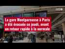 VIDÉO. La gare Montparnasse à Paris a été évacuée ce jeudi, avant un retour rapide à la no