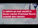 VIDÉO. Le médecin qui avait consulté le dossier vaccinal d'Emmanuel Macron suspendu deux semaines