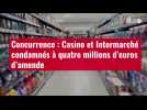 VIDÉO. Concurrence : Casino et Intermarché condamnés à quatre millions d'euros d'amende