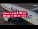 VIDÉO. Ryanair prévoit 3 000 vols par jour cet été, un record
