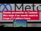 VIDÉO. Données personnelles sur Facebook : Meta écope d'une amende record en Europe d'1,2