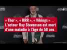 VIDÉO. « Thor », « RRR », « Vikings »... L'acteur Ray Stevenson est mort d'une maladie à l'â