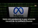 Meta est condamné à une amende record de 1,2 milliard d'euros
