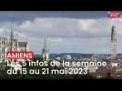 Amiens: les 5 infos du 15 au 21 mai
