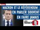Macron et le référendum : en parler souvent, en faire jamais