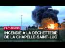 Incendie à la déchetterie de La Chapelle-Saint-Luc