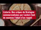 VIDÉO. Listeria : des crêpes de Bretagne commercialisées par Leclerc font de nouveau l'ob