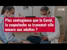 VIDÉO. Plus contagieuse que le Covid, la coqueluche se transmet-elle encore aux adultes ?