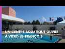 La Salamandre, le tout nouveau centre aquatique vient d'ouvrir à Vitry-le-François