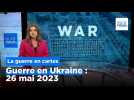 Guerre en Ukraine : la situation au 26 mai 2023, cartes à l'appui