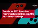 VIDÉO. Poussée par l'UE, Nintendo va réparer gratuitement les manettes de sa Switch en Eur