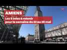 Amiens: les 5 infos du 22 au 28 mai