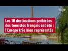VIDÉO. Les 10 destinations préférées des touristes français cet été : l'Europe très bien r